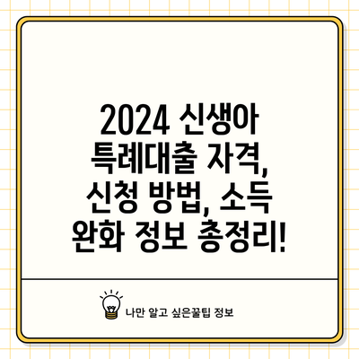2024 신생아 특례대출: 자격, 신청 방법, 소득 완화 정보 총정리!