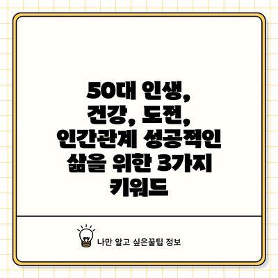 50대 인생, 건강, 도전, 인간관계: 성공적인 삶을 위한 3가지 키워드
