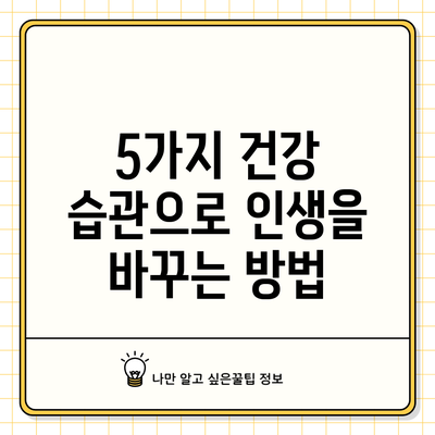 5가지 건강 습관으로 인생을 바꾸는 방법