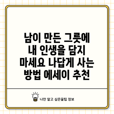 남이 만든 그릇에 내 인생을 담지 마세요: 나답게 사는 방법 에세이 추천