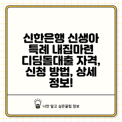 신한은행 신생아 특례 내집마련 디딤돌대출: 자격, 신청 방법, 상세 정보!