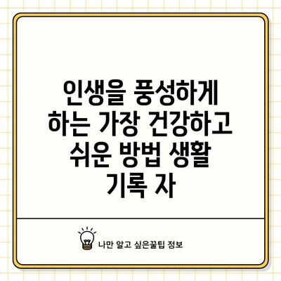 인생을 풍성하게 하는 가장 건강하고 쉬운 방법: 생활 기록 자
