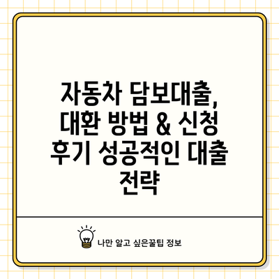 자동차 담보대출, 대환 방법 & 신청 후기: 성공적인 대출 전략