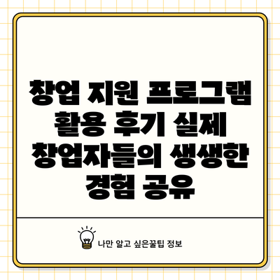 창업 지원 프로그램 활용 후기: 실제 창업자들의 생생한 경험 공유