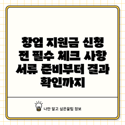 창업 지원금 신청 전 필수 체크 사항: 서류 준비부터 결과 확인까지